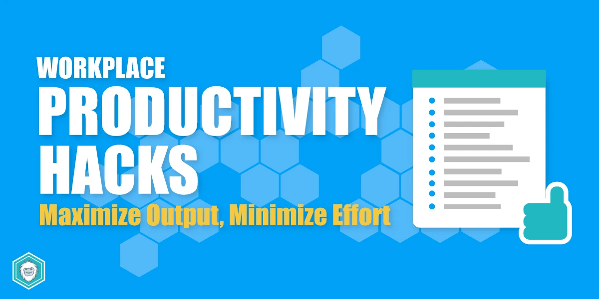 Workplace Productivity Hacks to Help You Maximize Output